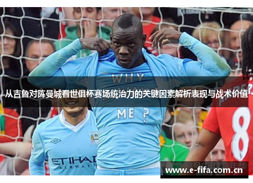 从吉鲁对阵曼城看世俱杯赛场统治力的关键因素解析表现与战术价值 从吉鲁对阵曼城看世俱杯赛场统治力的关键因素解析表现与战术价值